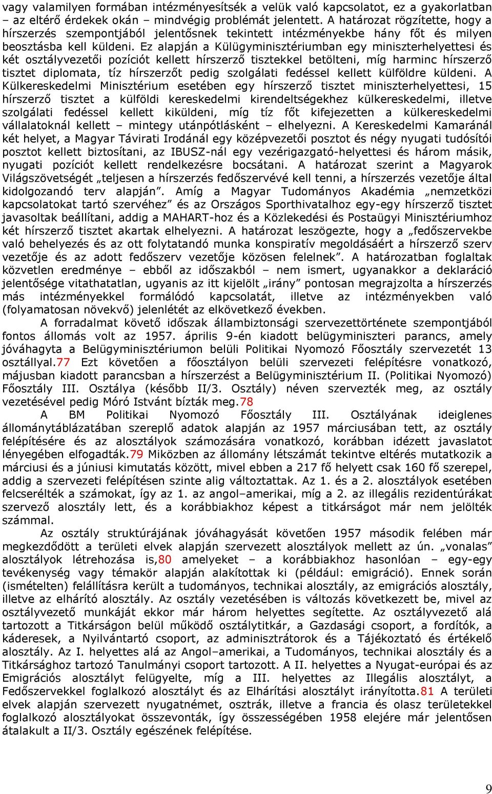 Ez alapján a Külügyminisztériumban egy miniszterhelyettesi és két osztályvezetői pozíciót kellett hírszerző tisztekkel betölteni, míg harminc hírszerző tisztet diplomata, tíz hírszerzőt pedig