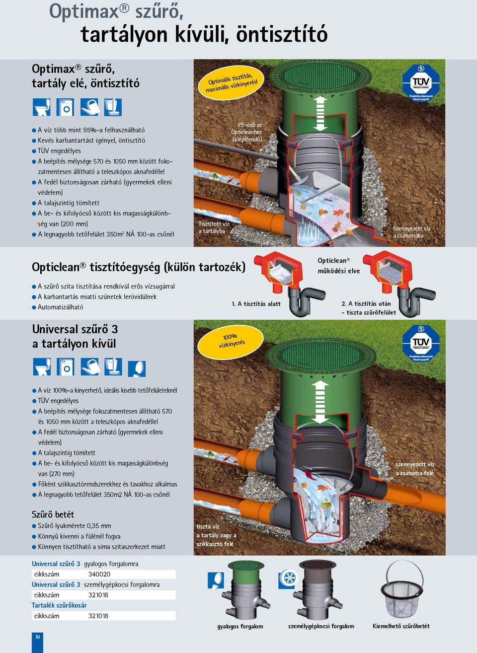 biztonságosan zárható (gyermekek elleni védelem) A talajszintig tömített A be- és kifolyócsõ között kis magasságkülönbség van (200 mm) A legnagyobb tetõfelület 350m 2 NÁ 100-as csõnél Tisztított víz