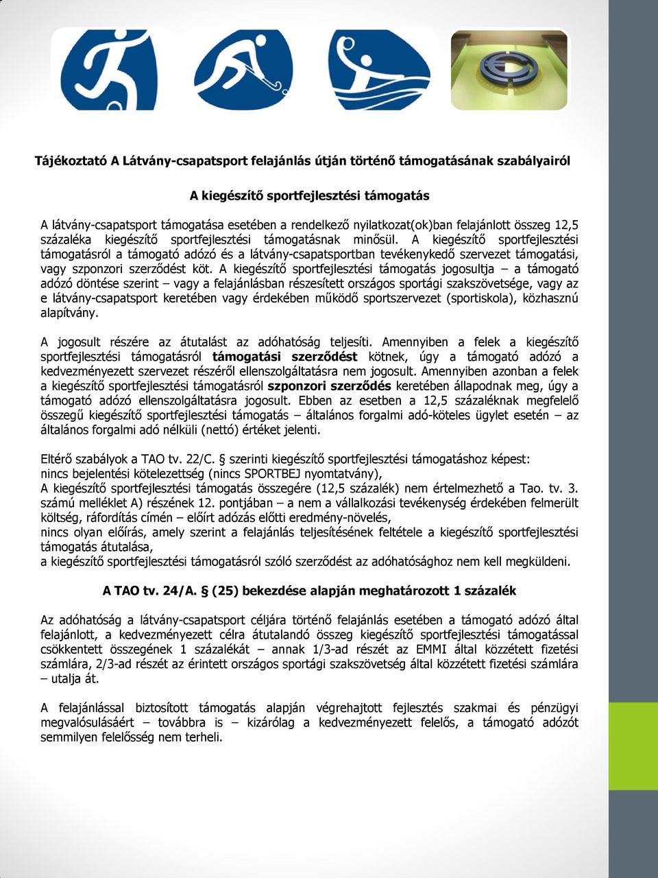 A kiegészítő sportfejlesztési támogatás jogosultja a támogató adózó döntése szerint vagy a felajánlásban részesített országos sportági szakszövetsége, vagy az e látvány-csapatsport keretében vagy