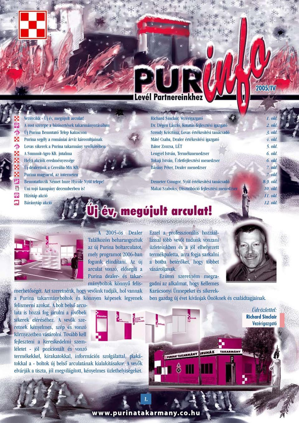 jutalma Lengyel István, Termékmenedzser 6. old. Helyi akciók eredményessége Tokaji István, Üzletfejlesztési menedzser 6. old. Új dealerünk a Cereália-Mix Kft. Bárány Péter, Dealer menedzser 7. old. Purina magyarul, az interneten 7.