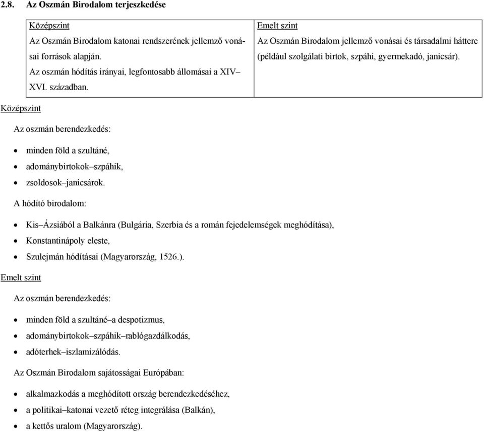 Az oszmán berendezkedés: minden föld a szultáné, adománybirtokok szpáhik, zsoldosok janicsárok.