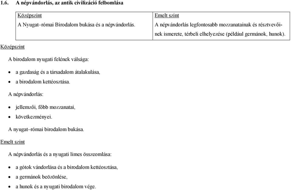 A birodalom nyugati felének válsága: a gazdaság és a társadalom átalakulása, a birodalom kettéosztása.