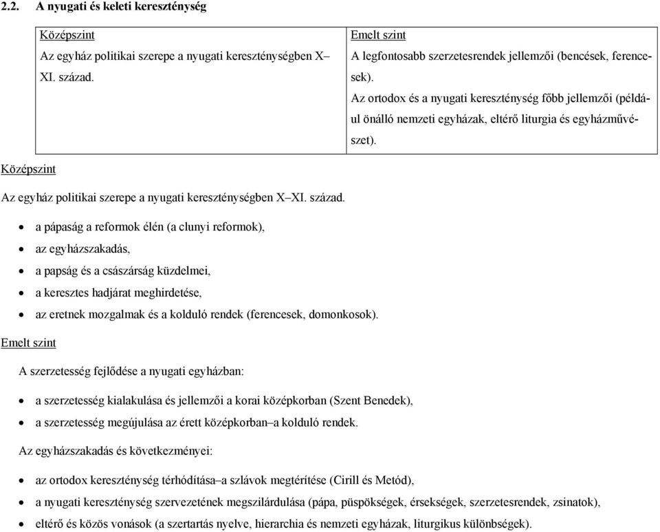 a pápaság a reformok élén (a clunyi reformok), az egyházszakadás, a papság és a császárság küzdelmei, a keresztes hadjárat meghirdetése, az eretnek mozgalmak és a kolduló rendek (ferencesek,