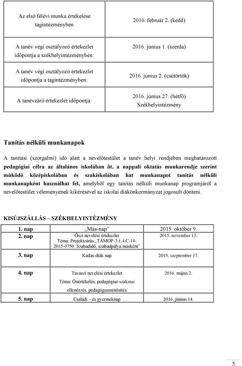 (hétfő) Székhelyintézmény Tanítás nélküli munkanapok A tanítási (szorgalmi) idő alatt a nevelőtestület a tanév helyi rendjében meghatározott pedagógiai célra az általános iskolában öt, a nappali