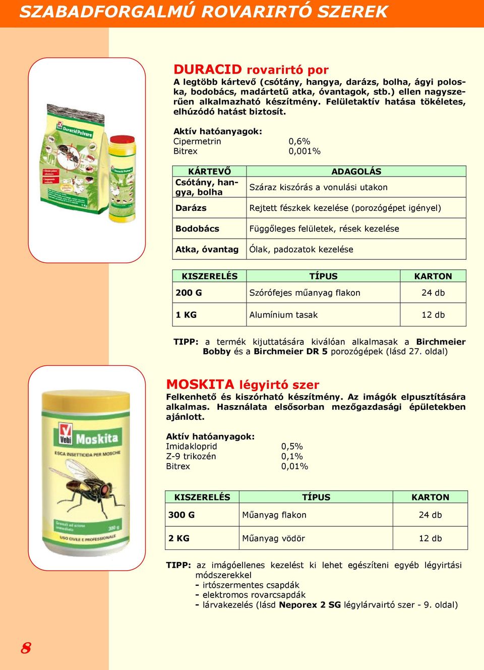 Aktív hatóanyagok: Cipermetrin 0,6% Bitrex 0,001% KÁRTEVŐ Csótány, hangya, bolha Darázs Bodobács ADAGOLÁS Száraz kiszórás a vonulási utakon Rejtett fészkek kezelése (porozógépet igényel) Függőleges