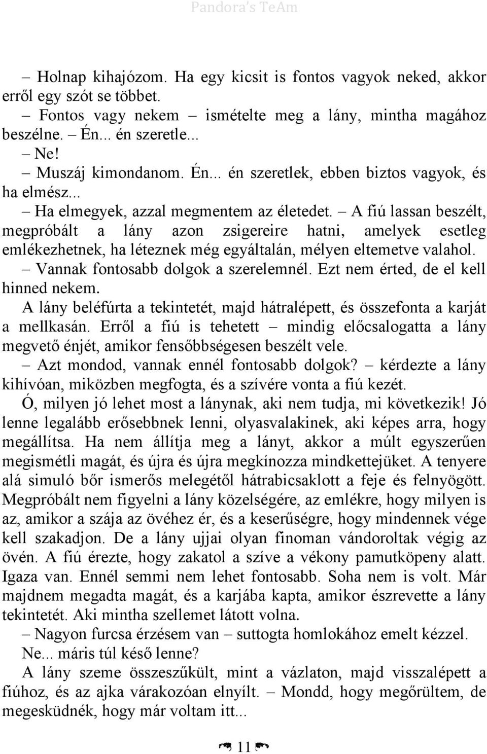 A fiú lassan beszélt, megpróbált a lány azon zsigereire hatni, amelyek esetleg emlékezhetnek, ha léteznek még egyáltalán, mélyen eltemetve valahol. Vannak fontosabb dolgok a szerelemnél.