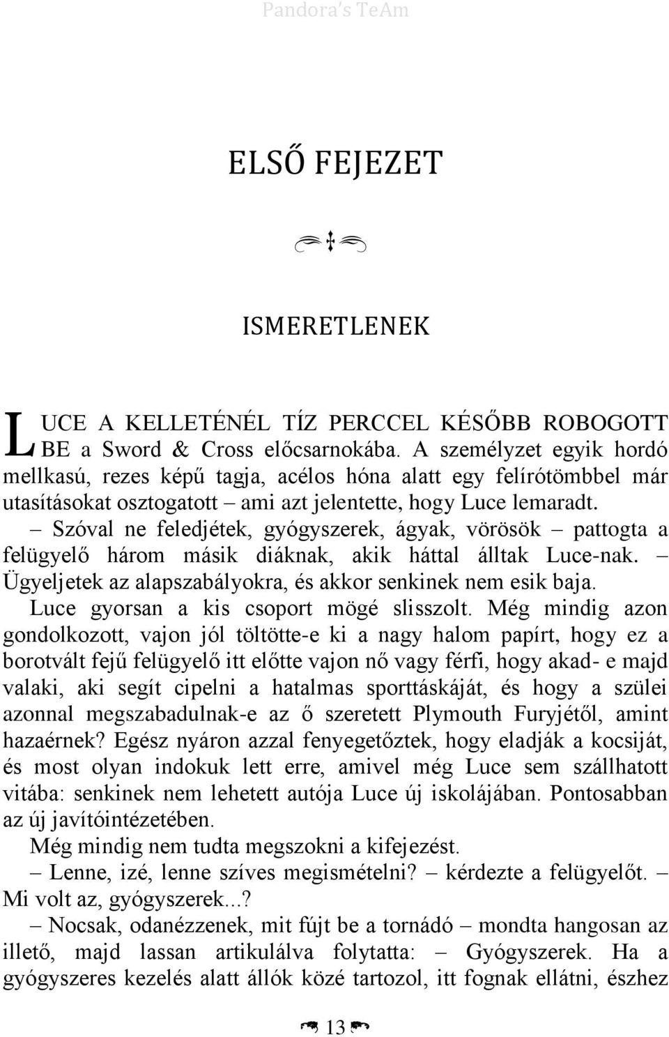 Szóval ne feledjétek, gyógyszerek, ágyak, vörösök pattogta a felügyelő három másik diáknak, akik háttal álltak Luce-nak. Ügyeljetek az alapszabályokra, és akkor senkinek nem esik baja.