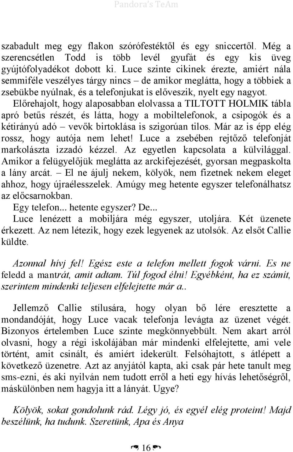 Előrehajolt, hogy alaposabban elolvassa a TILTOTT HOLMIK tábla apró betűs részét, és látta, hogy a mobiltelefonok, a csipogók és a kétirányú adó vevők birtoklása is szigorúan tilos.