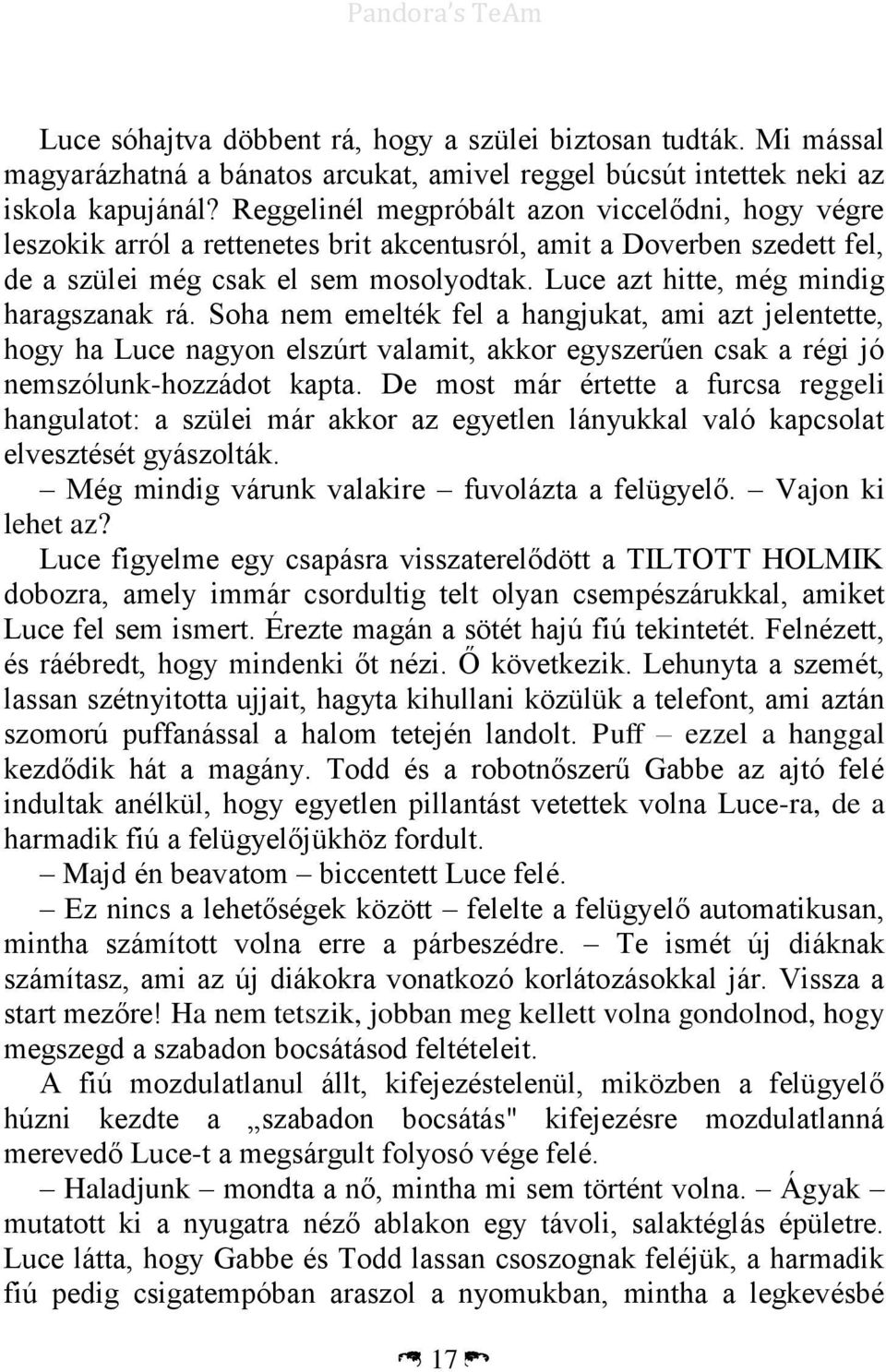 Luce azt hitte, még mindig haragszanak rá. Soha nem emelték fel a hangjukat, ami azt jelentette, hogy ha Luce nagyon elszúrt valamit, akkor egyszerűen csak a régi jó nemszólunk-hozzádot kapta.