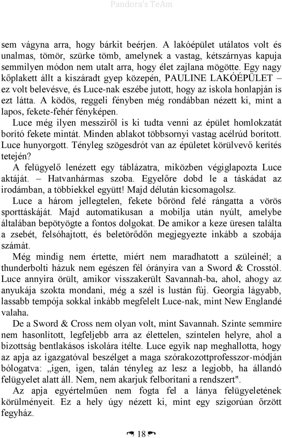 A ködös, reggeli fényben még rondábban nézett ki, mint a lapos, fekete-fehér fényképen. Luce még ilyen messziről is ki tudta venni az épület homlokzatát borító fekete mintát.