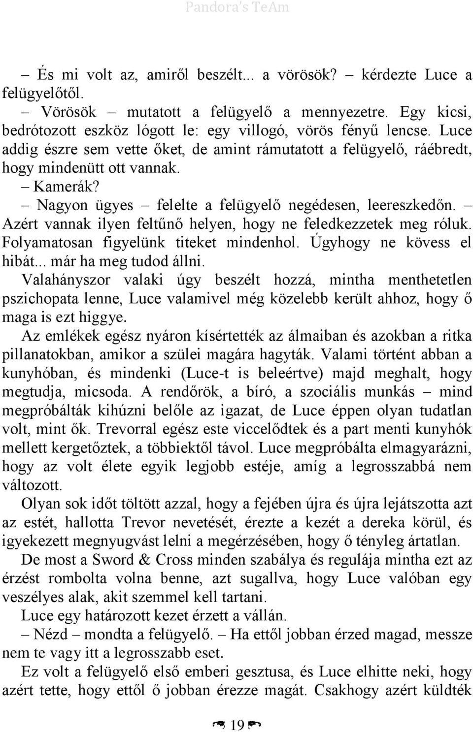 Azért vannak ilyen feltűnő helyen, hogy ne feledkezzetek meg róluk. Folyamatosan figyelünk titeket mindenhol. Úgyhogy ne kövess el hibát... már ha meg tudod állni.