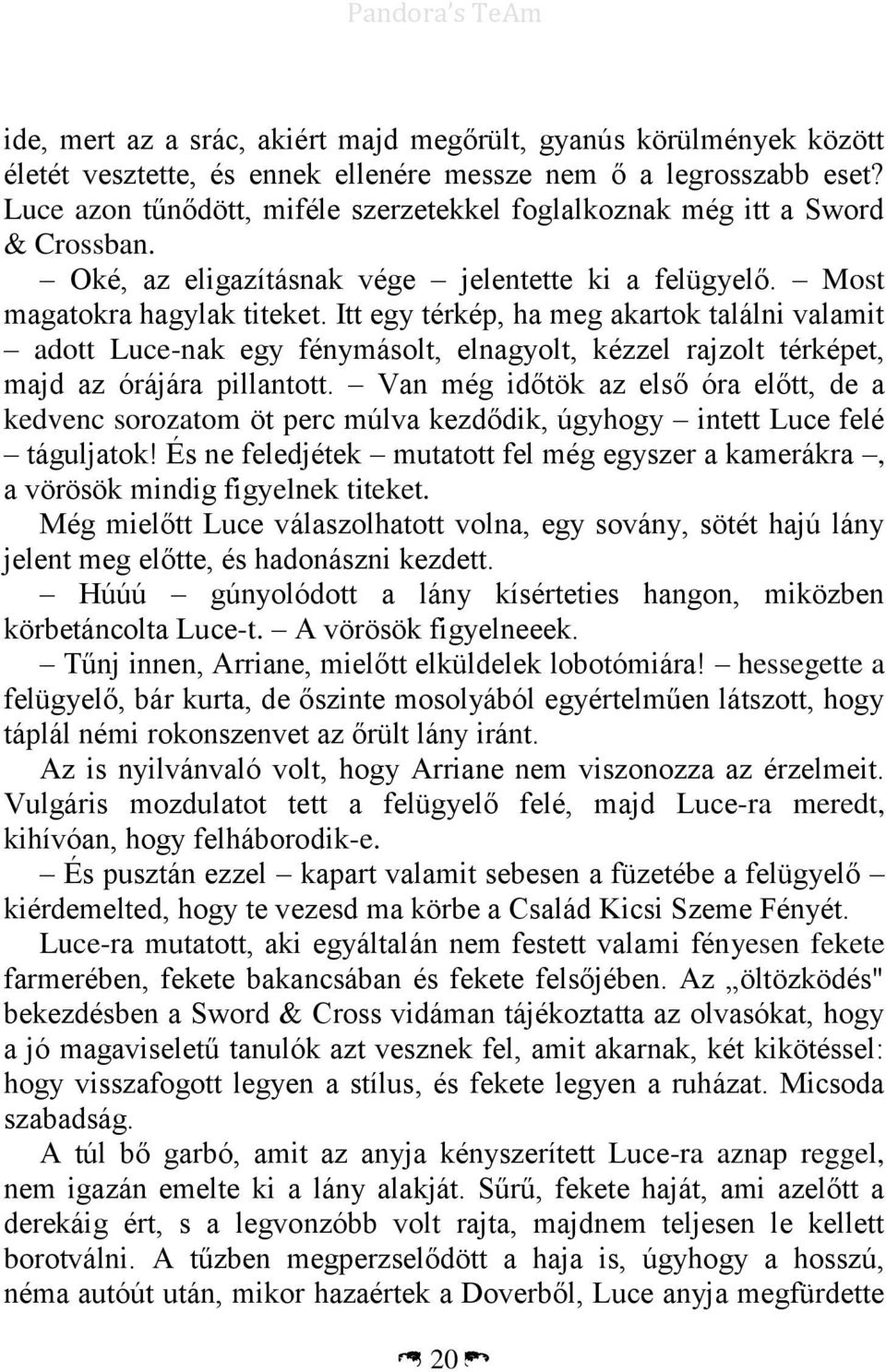 Itt egy térkép, ha meg akartok találni valamit adott Luce-nak egy fénymásolt, elnagyolt, kézzel rajzolt térképet, majd az órájára pillantott.
