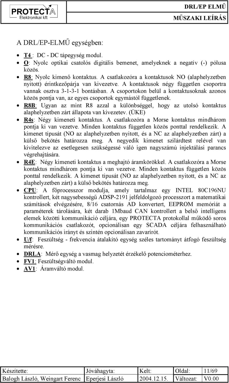 A csoportokon belül a kontaktusoknak azonos közös pontja van, az egyes csoportok egymástól függetlenek.