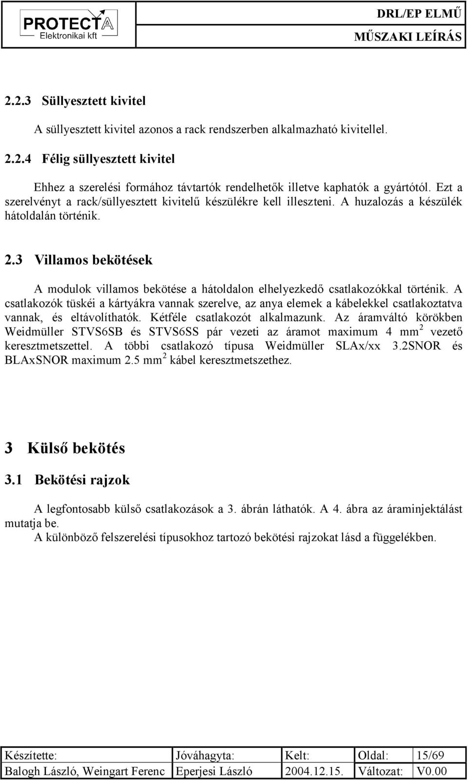 3 Villamos bekötések A modulok villamos bekötése a hátoldalon elhelyezkedő csatlakozókkal történik.