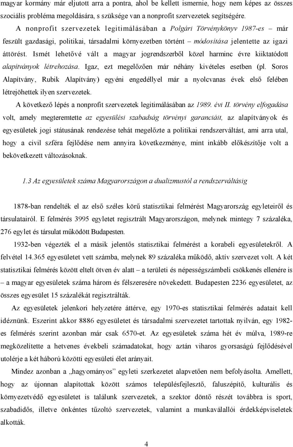 Ismét lehetővé vált a magyar jogrendszerből közel harminc évre kiiktatódott alapítványok létrehozása. Igaz, ezt megelőzően már néhány kivételes esetben (pl.