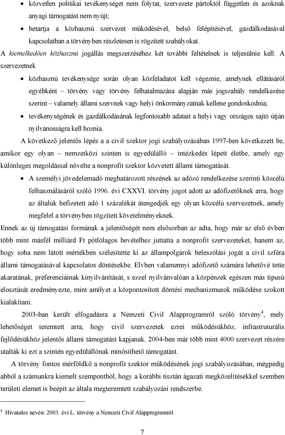 A szervezetnek közhasznú tevékenysége során olyan közfeladatot kell végeznie, amelynek ellátásáról egyébként törvény vagy törvény felhatalmazása alapján más jogszabály rendelkezése szerint valamely