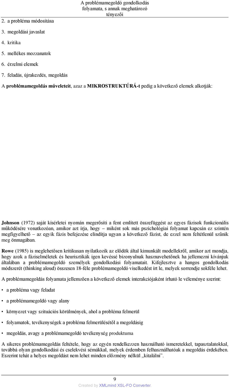 az egyes fázisok funkcionális működésére vonatkozóan, amikor azt írja, hogy miként sok más pszichológiai folyamat kapcsán ez szintén megfigyelhető az egyik fázis befejezése elindítja ugyan a