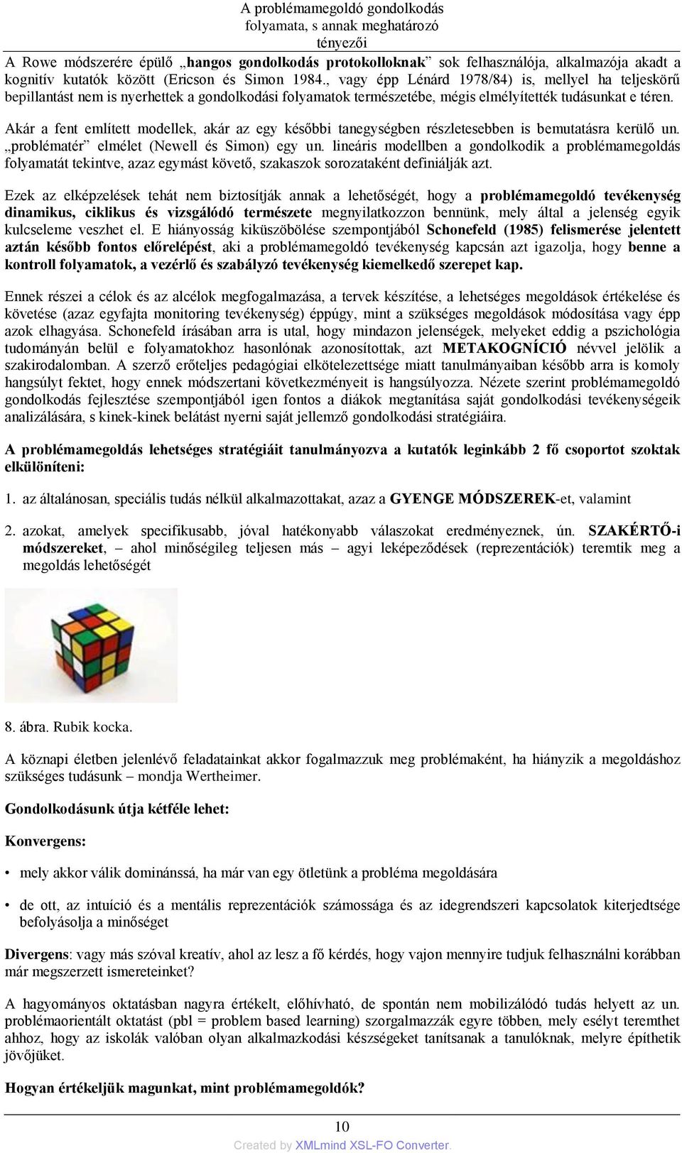 Akár a fent említett modellek, akár az egy későbbi tanegységben részletesebben is bemutatásra kerülő un. problématér elmélet (Newell és Simon) egy un.