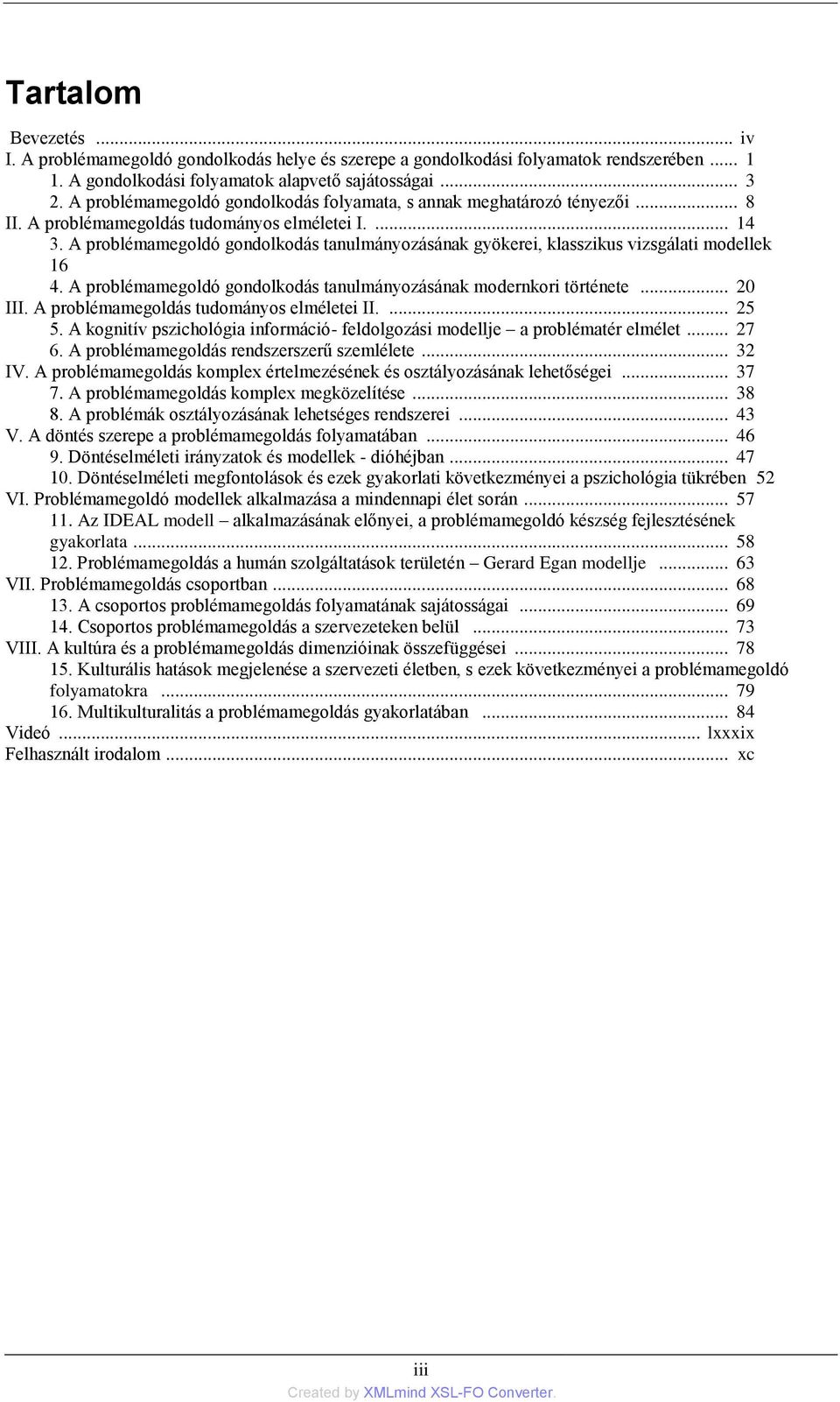 A problémamegoldó gondolkodás tanulmányozásának gyökerei, klasszikus vizsgálati modellek 16 4. A problémamegoldó gondolkodás tanulmányozásának modernkori története... 20 III.