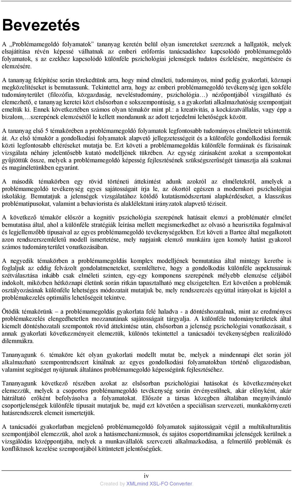 A tananyag felépítése során törekedtünk arra, hogy mind elméleti, tudományos, mind pedig gyakorlati, köznapi megközelítéseket is bemutassunk.