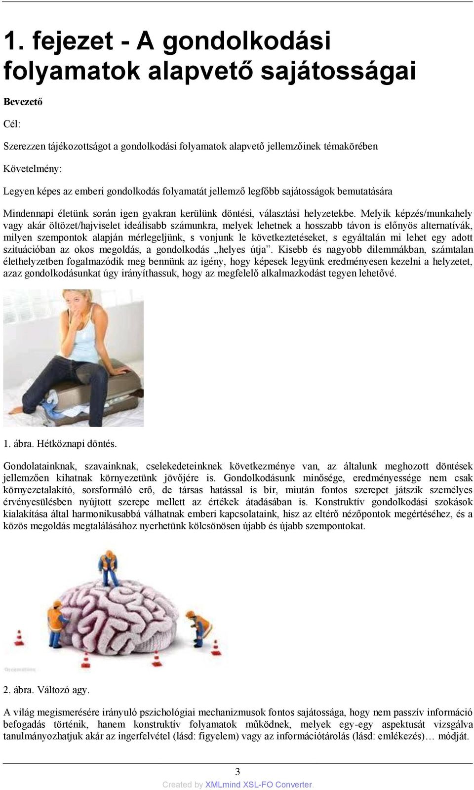 Melyik képzés/munkahely vagy akár öltözet/hajviselet ideálisabb számunkra, melyek lehetnek a hosszabb távon is előnyös alternatívák, milyen szempontok alapján mérlegeljünk, s vonjunk le