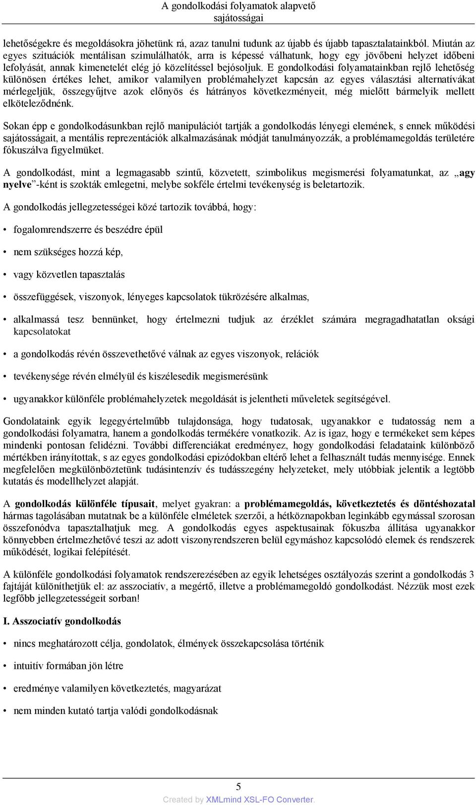 E gondolkodási folyamatainkban rejlő lehetőség különösen értékes lehet, amikor valamilyen problémahelyzet kapcsán az egyes választási alternatívákat mérlegeljük, összegyűjtve azok előnyös és