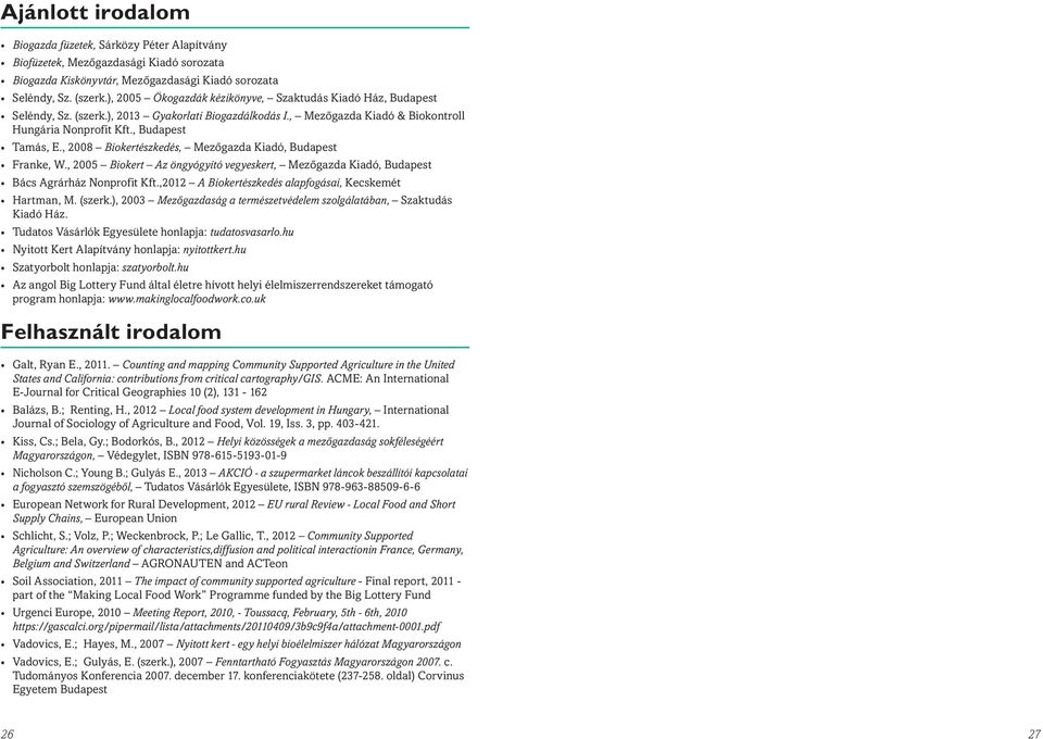 , 2008 Biokertészkedés, Mezőgazda Kiadó, Budapest Franke, W., 2005 Biokert Az öngyógyító vegyeskert, Mezőgazda Kiadó, Budapest Bács Agrárház Nonprofit Kft.