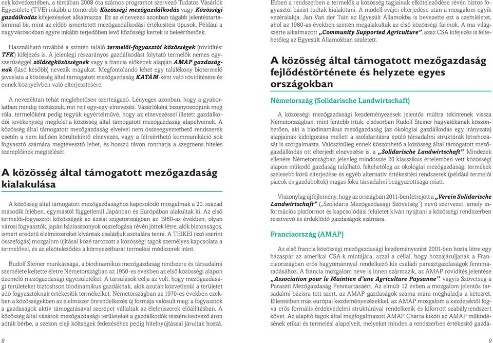 Például a nagyvárosokban egyre inkább terjedőben levő közösségi kertek is beleérthetőek. Használható továbbá a szintén találó termelői-fogyasztói közösségek (rövidítés: TFK) kifejezés is.