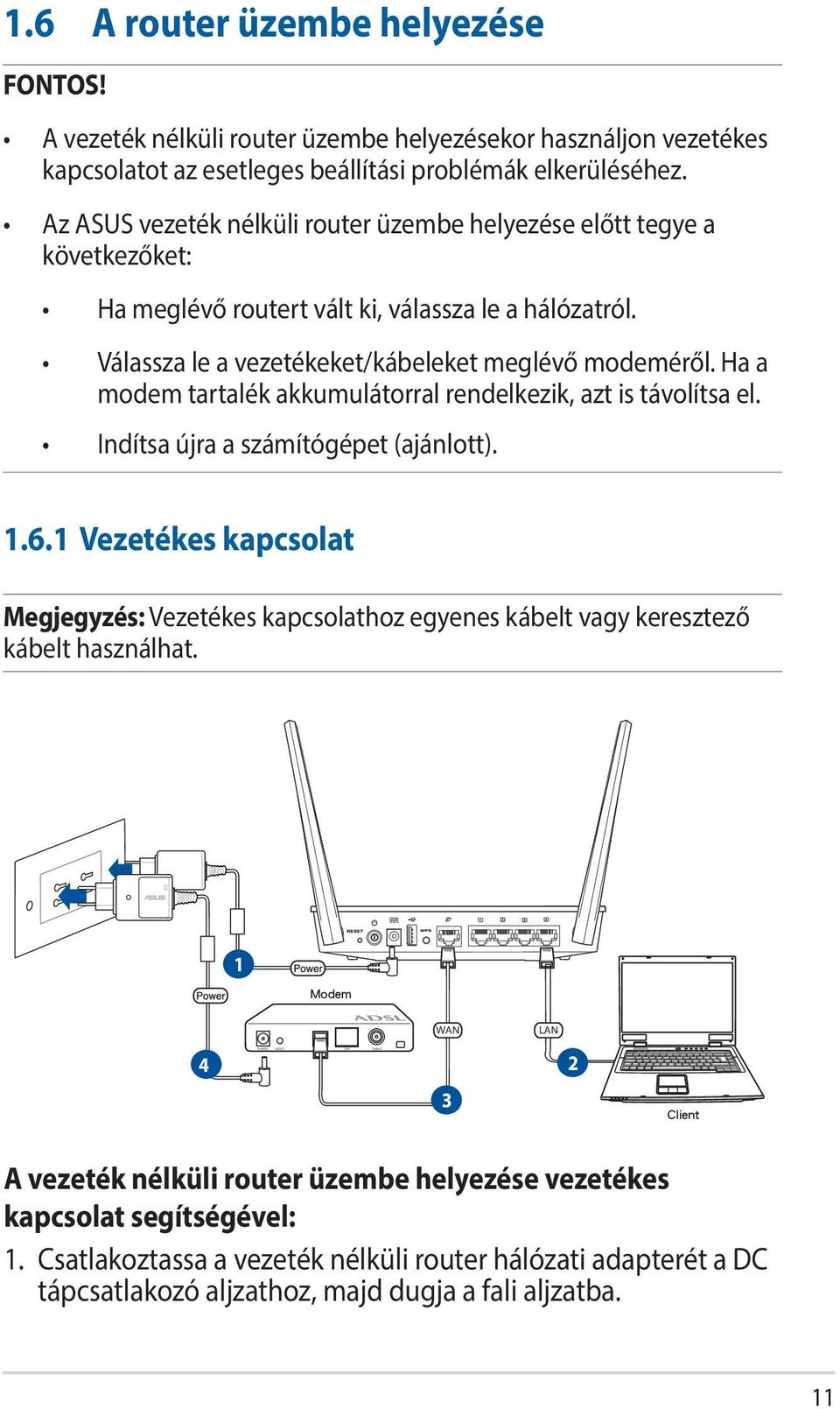 Ha a modem tartalék akkumulátorral rendelkezik, azt is távolítsa el. Indítsa újra a számítógépet (ajánlott). 1.6.