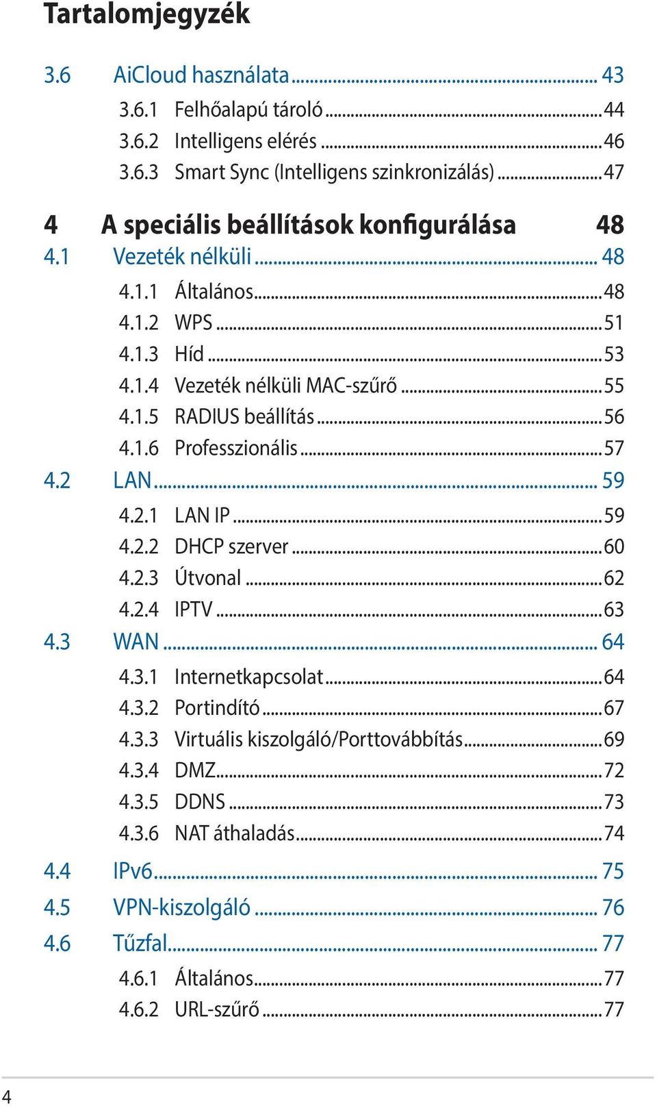 ..56 4.1.6 Professzionális...57 4.2 LAN... 59 4.2.1 LAN IP...59 4.2.2 DHCP szerver...60 4.2.3 Útvonal...62 4.2.4 IPTV...63 4.3 WAN... 64 4.3.1 Internetkapcsolat...64 4.3.2 Portindító.