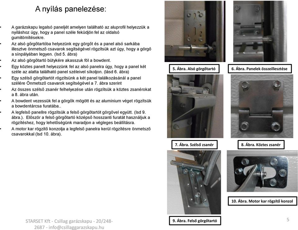 ábra) Az alsó görgőtartó bütykére akasszuk föl a bowdent. Egy köztes panelt helyezzünk fel az alsó panelra úgy, hogy a panel két széle az alatta található panel széleivel síkoljon. (lásd 6.