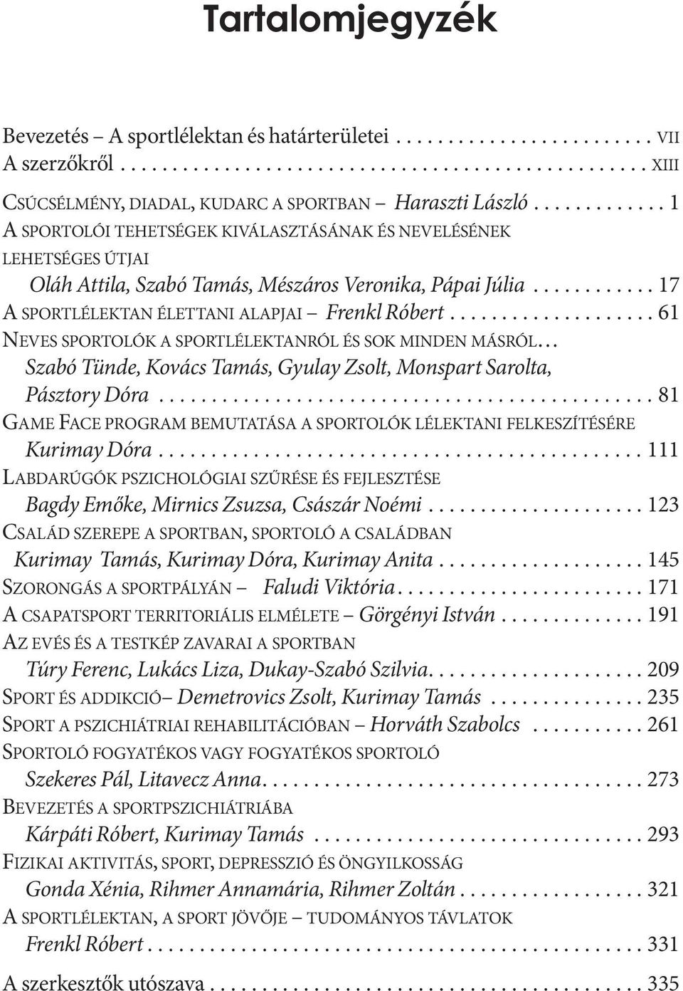 ................... 61 neves sportolók A sportlélektanról és sok minden másról Szabó Tünde, Kovács Tamás, Gyulay Zsolt, Monspart Sarolta, Pásztory Dóra.