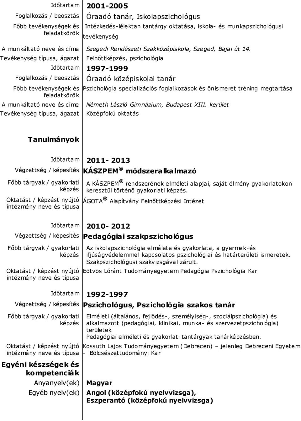 Foglalkozás / beosztás A munkáltató neve és címe Felnőttképzés, pszichológia Időtartam 1997-1999 Óraadó középiskolai tanár Pszichológia specializációs foglalkozások és önismeret tréning megtartása