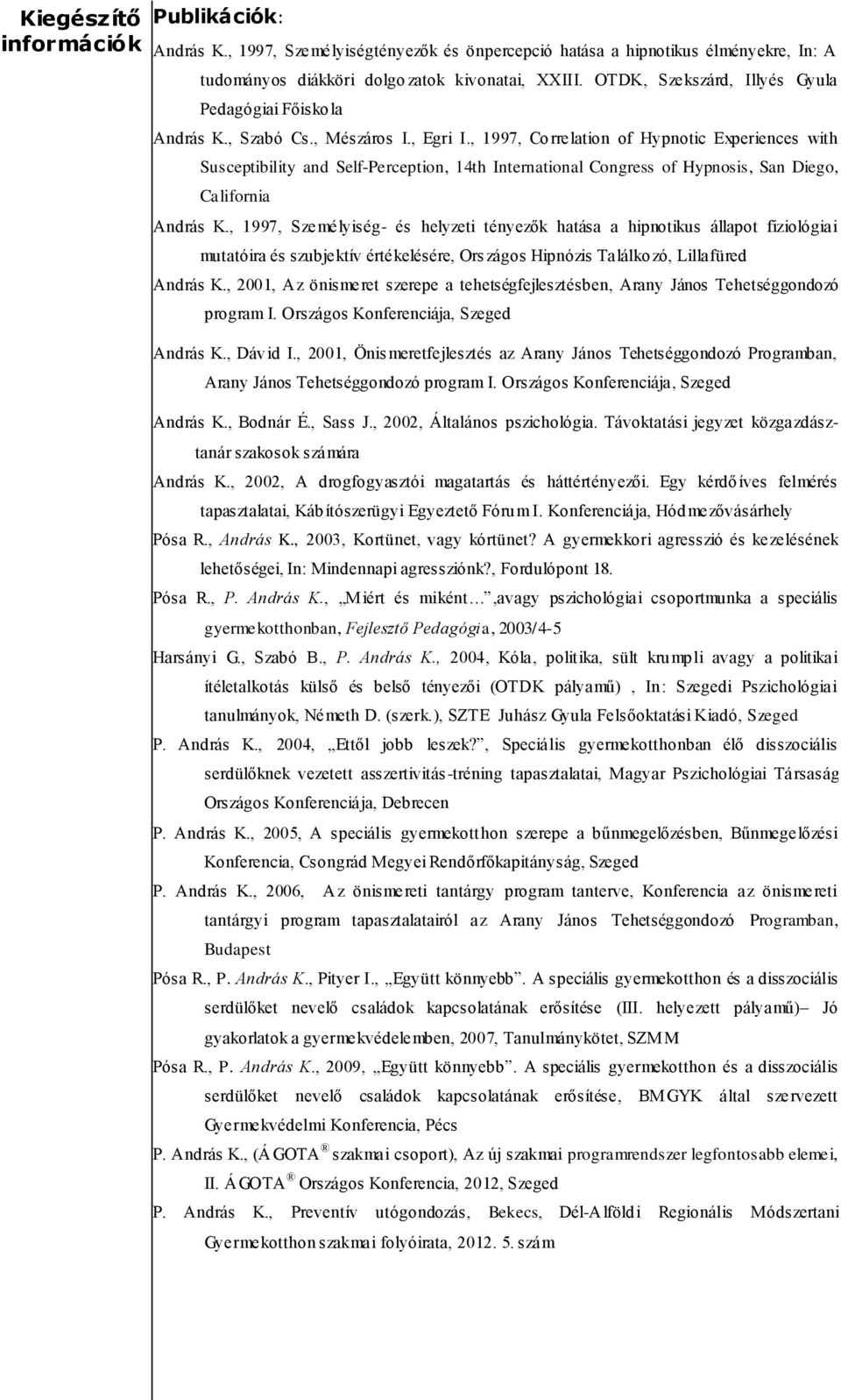 , 1997, Correlation of Hypnotic Experiences with Susceptibility and Self-Perception, 14th International Congress of Hypnosis, San Diego, California András K.