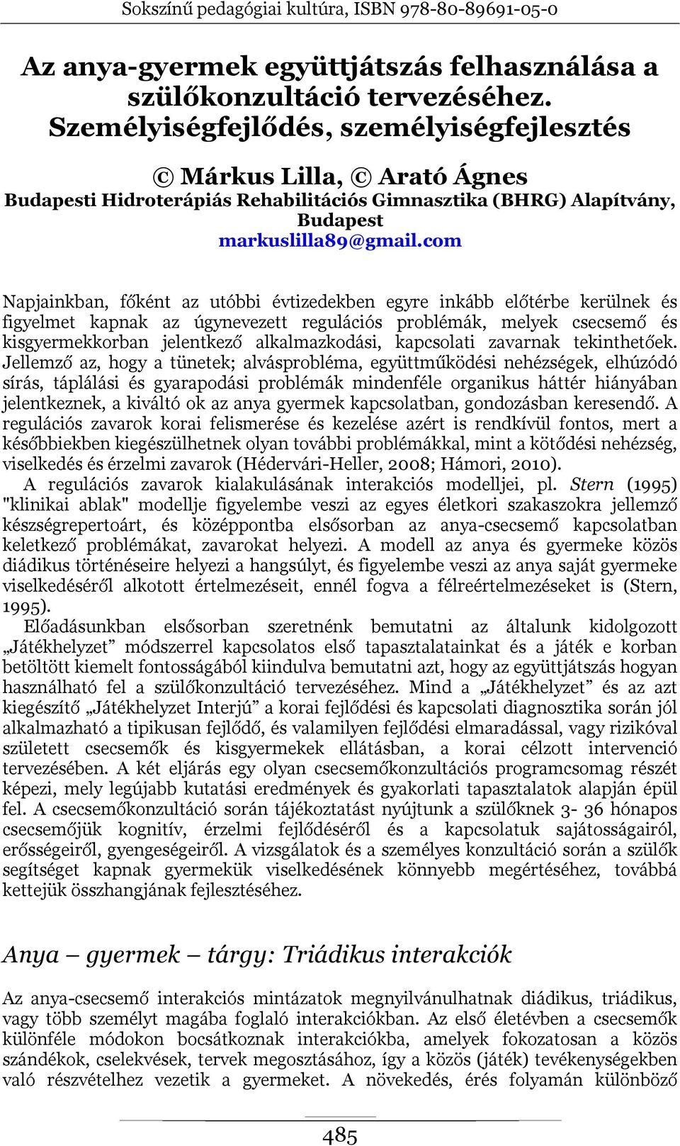 com Napjainkban, főként az utóbbi évtizedekben egyre inkább előtérbe kerülnek és figyelmet kapnak az úgynevezett regulációs problémák, melyek csecsemő és kisgyermekkorban jelentkező alkalmazkodási,