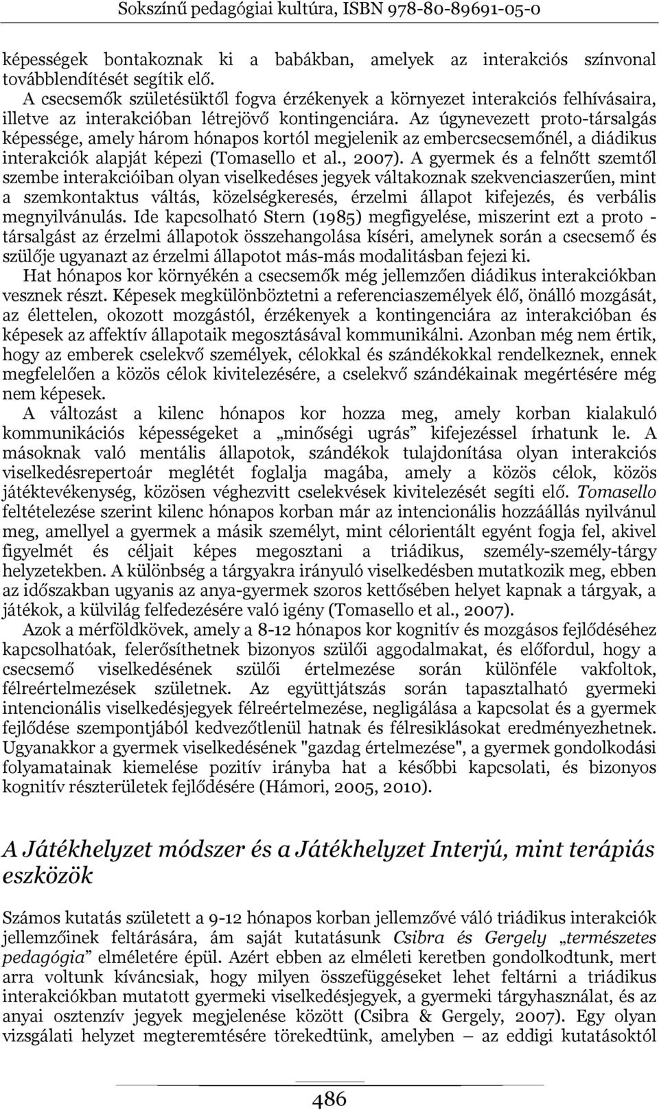 Az úgynevezett proto-társalgás képessége, amely három hónapos kortól megjelenik az embercsecsemőnél, a diádikus interakciók alapját képezi (Tomasello et al., 2007).