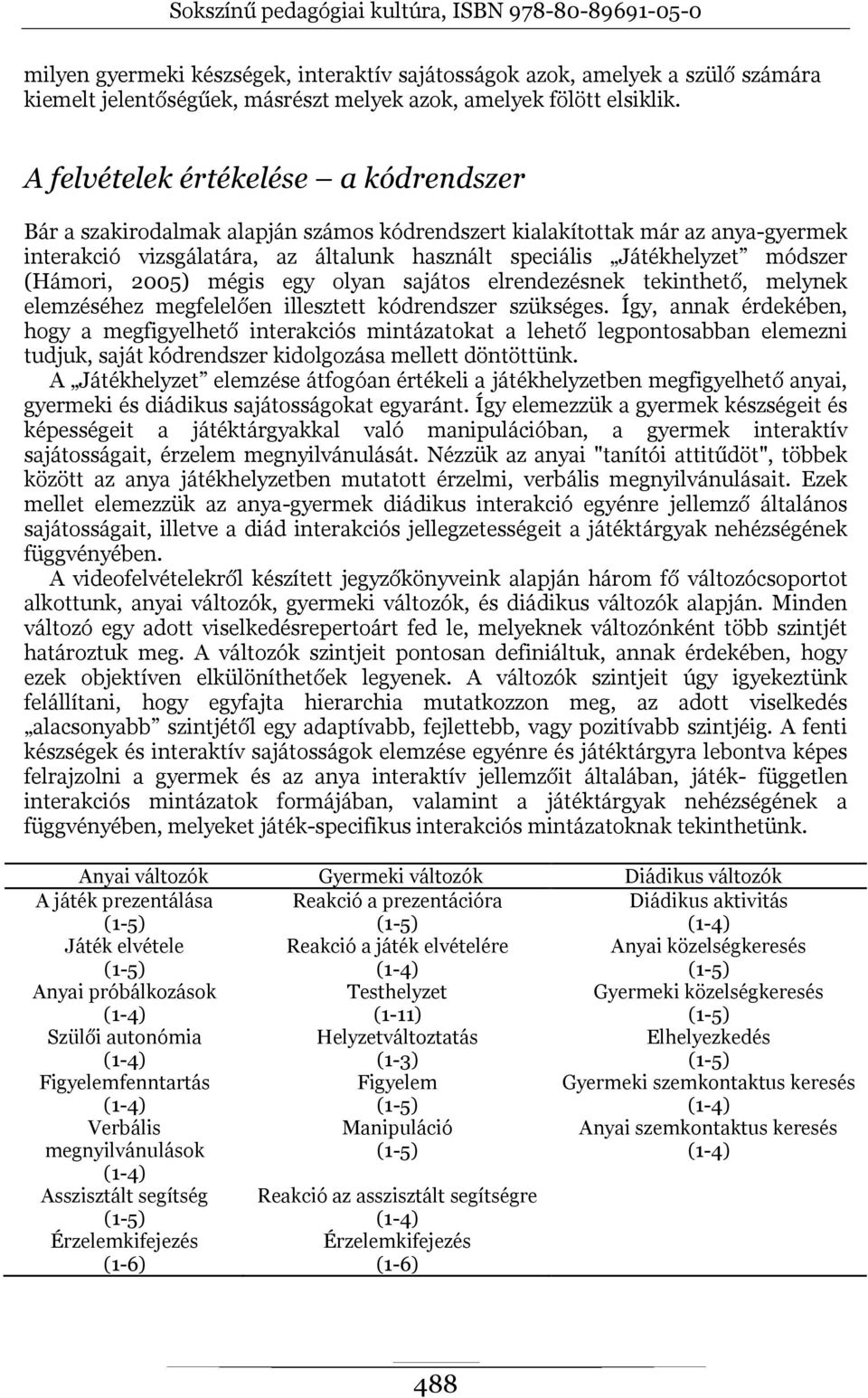 (Hámori, 2005) mégis egy olyan sajátos elrendezésnek tekinthető, melynek elemzéséhez megfelelően illesztett kódrendszer szükséges.