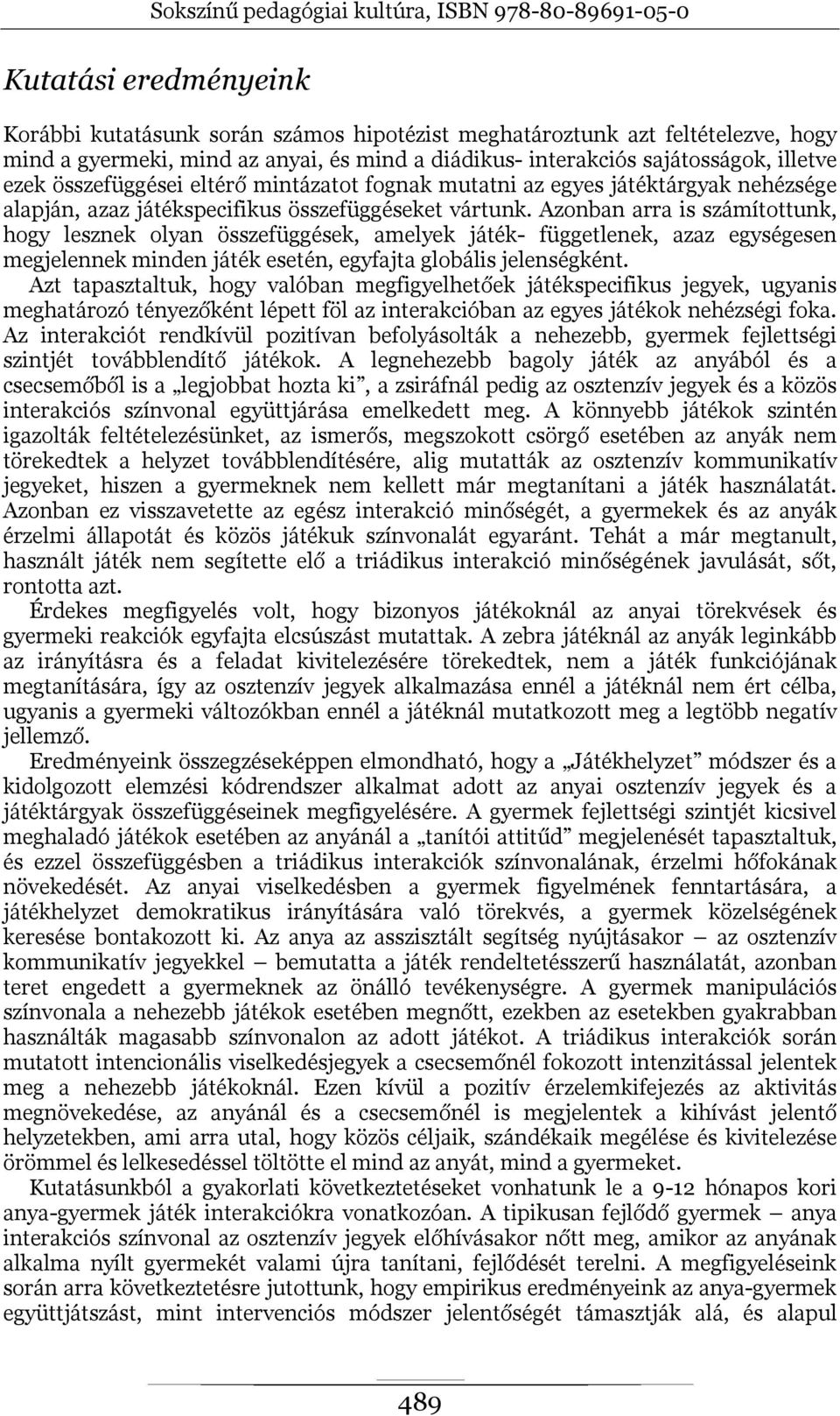 Azonban arra is számítottunk, hogy lesznek olyan összefüggések, amelyek játék- függetlenek, azaz egységesen megjelennek minden játék esetén, egyfajta globális jelenségként.