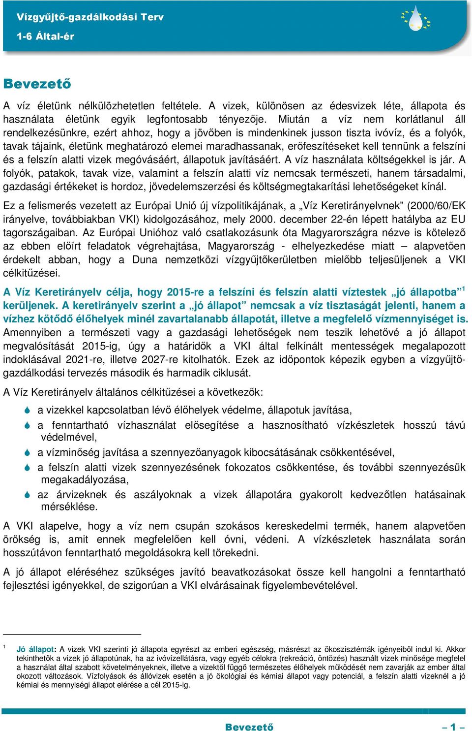 erőfeszítéseket kell tennünk a felszíni és a felszín alatti vizek megóvásáért, állapotuk javításáért. A víz használata költségekkel is jár.