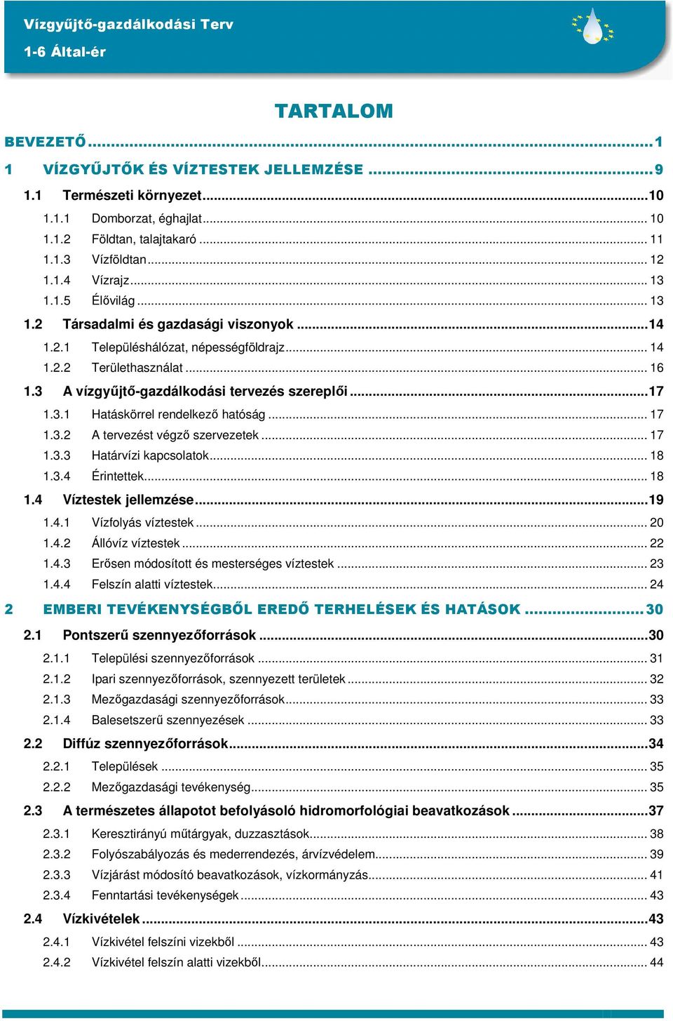 3.1 Hatáskörrel rendelkező hatóság... 17 1.3.2 A tervezést végző szervezetek... 17 1.3.3 Határvízi kapcsolatok... 18 1.3.4 Érintettek... 18 1.4 Víztestek jellemzése...19 1.4.1 Vízfolyás víztestek.