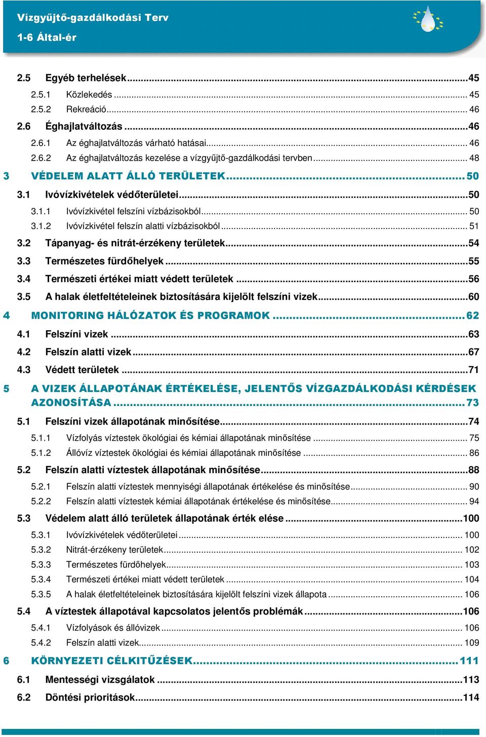 2 Tápanyag- és nitrát-érzékeny területek...54 3.3 Természetes fürdőhelyek...55 3.4 Természeti értékei miatt védett területek...56 3.5 A halak életfeltételeinek biztosítására kijelölt felszíni vizek.