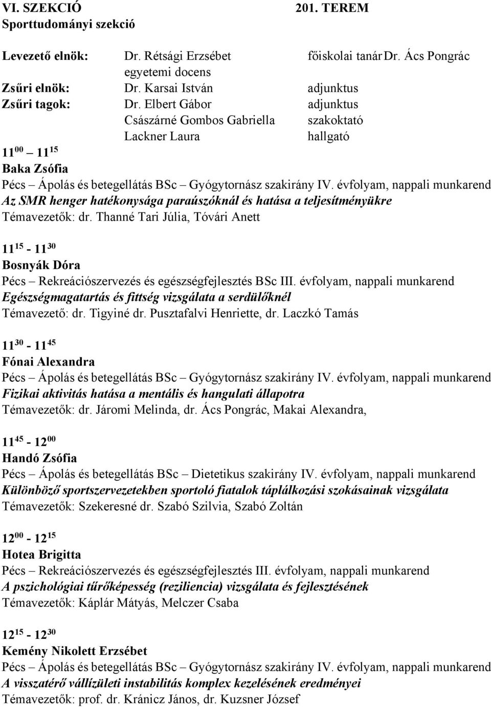 Az SMR henger hatékonysága paraúszóknál és hatása a teljesítményükre Témavezetők: dr. Thanné Tari Júlia, Tóvári Anett 11 15-11 30 Bosnyák Dóra Pécs Rekreációszervezés és egészségfejlesztés BSc III.