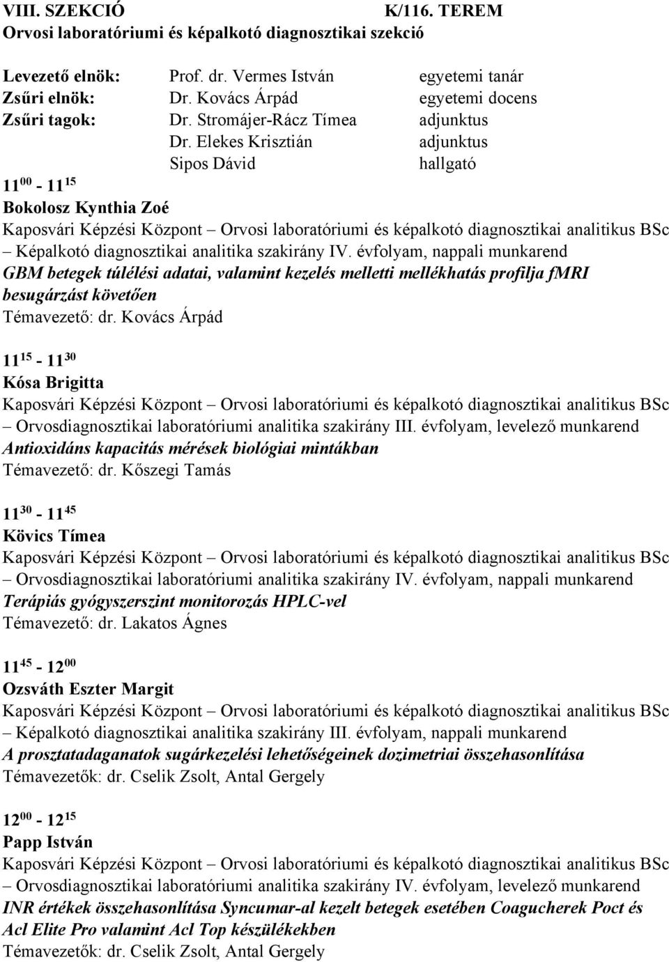 Elekes Krisztián adjunktus Sipos Dávid hallgató 11 00-11 15 Bokolosz Kynthia Zoé Kaposvári Képzési Központ Orvosi laboratóriumi és képalkotó diagnosztikai analitikus BSc Képalkotó diagnosztikai