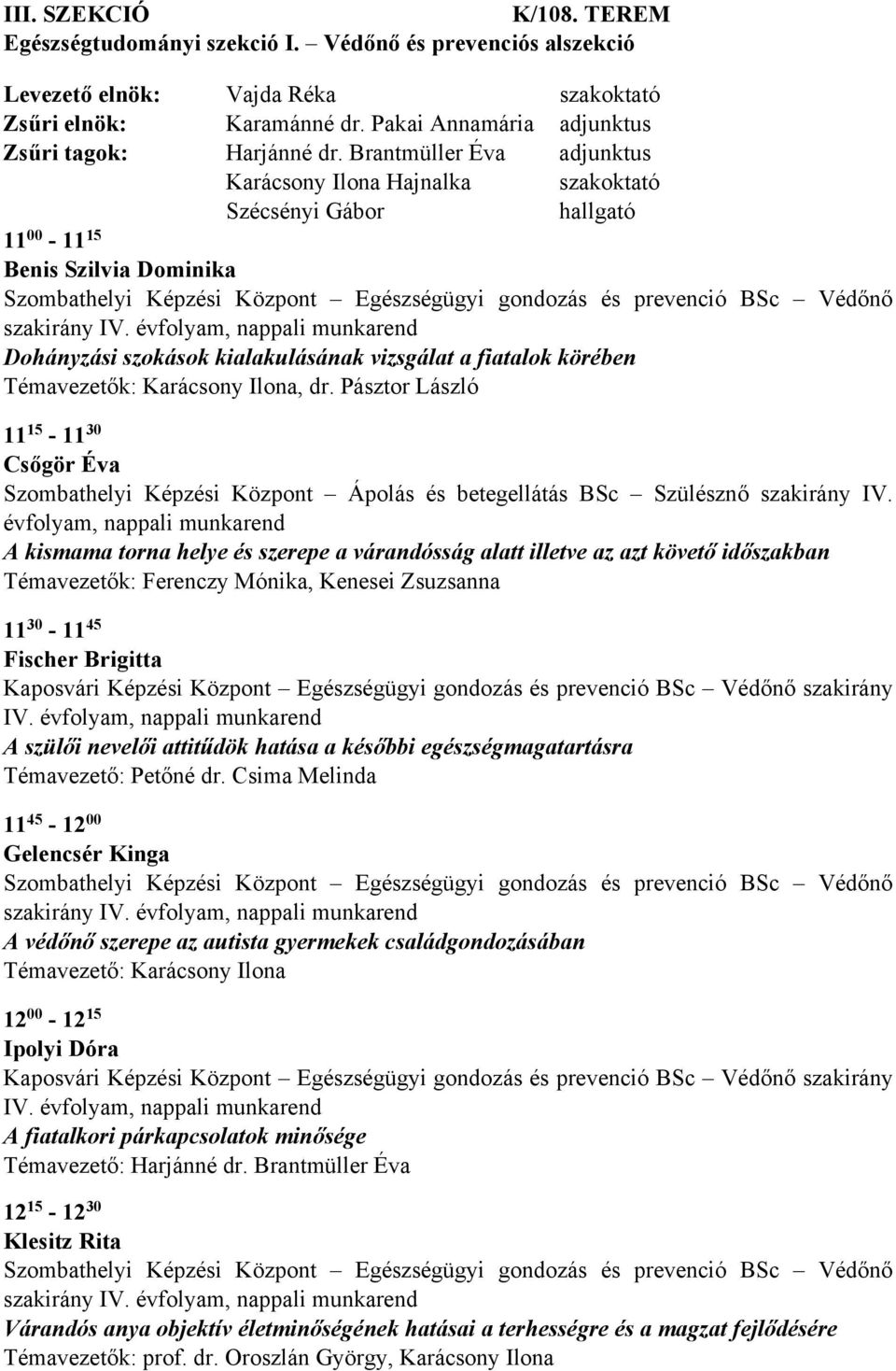 Brantmüller Éva adjunktus Karácsony Ilona Hajnalka szakoktató Szécsényi Gábor hallgató 11 00-11 15 Benis Szilvia Dominika Szombathelyi Képzési Központ Egészségügyi gondozás és prevenció BSc Védőnő