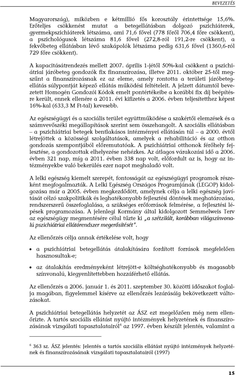 191,2-re csökkent), a fekvőbeteg ellátásban lévő szakápolók létszáma pedig 631,6 fővel (1360,6-ról 729 főre csökkent). A kapacitásátrendezés mellett 2007.