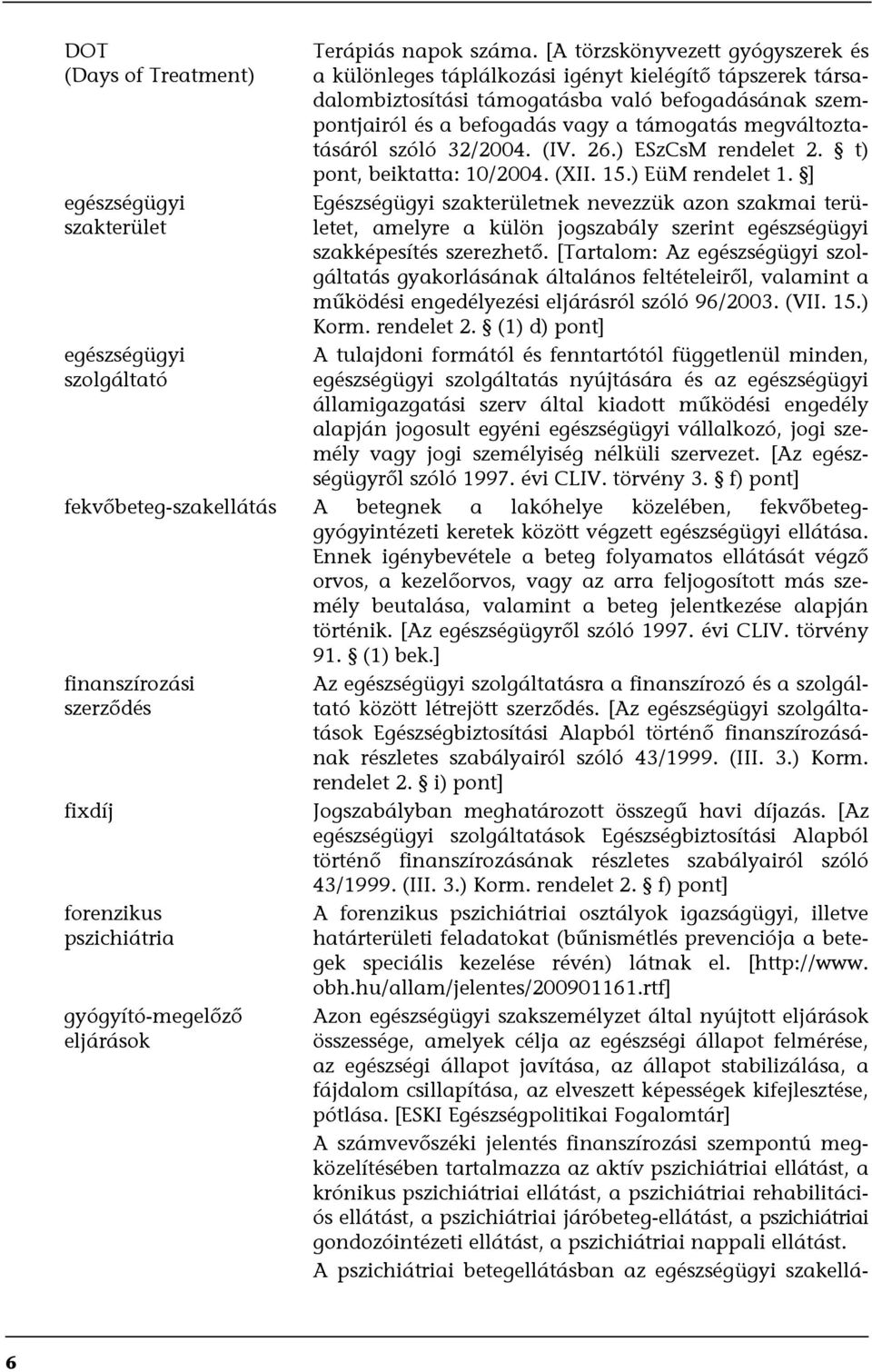 megváltoztatásáról szóló 32/2004. (IV. 26.) ESzCsM rendelet 2. t) pont, beiktatta: 10/2004. (XII. 15.) EüM rendelet 1.