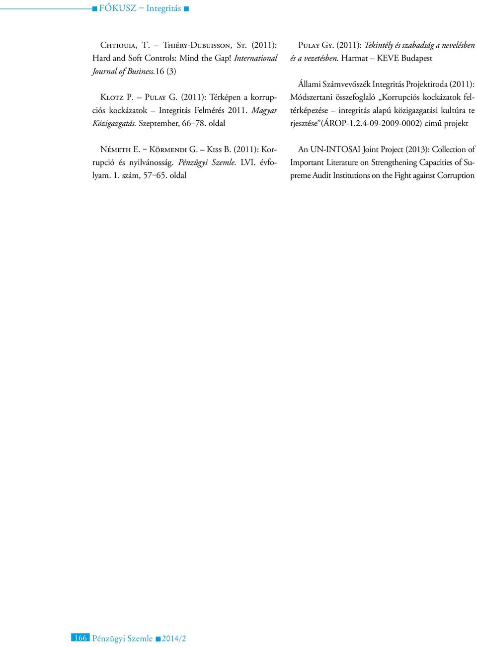 Harmat KEVE Budapest Állami Számvevőszék Integritás Projektiroda (2011): Módszertani összefoglaló Korrupciós kockázatok feltérképezése integritás alapú közigazgatási kultúra te rjesztése (ÁROP-1.2.4-09-2009-0002) című projekt Németh E.