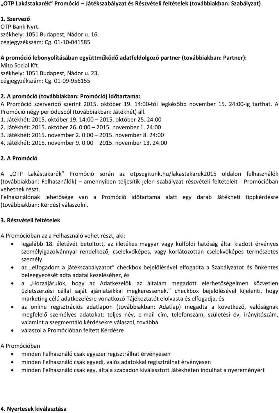 A promóció (továbbiakban: Promóció) időtartama: A Promóció szerveridő szerint 2015. október 19. 14:00-tól legkésőbb november 15. 24:00-ig tarthat.