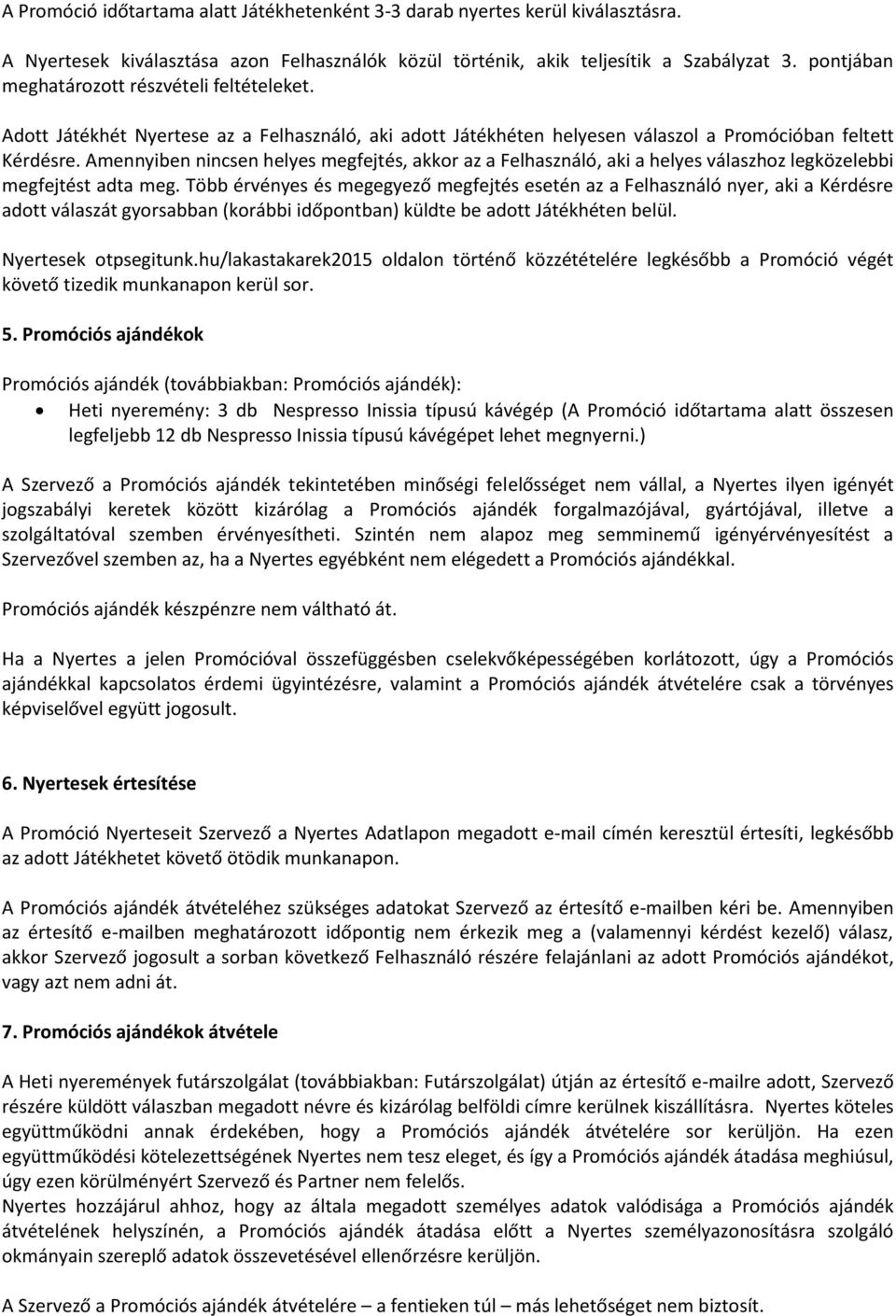 Amennyiben nincsen helyes megfejtés, akkor az a Felhasználó, aki a helyes válaszhoz legközelebbi megfejtést adta meg.