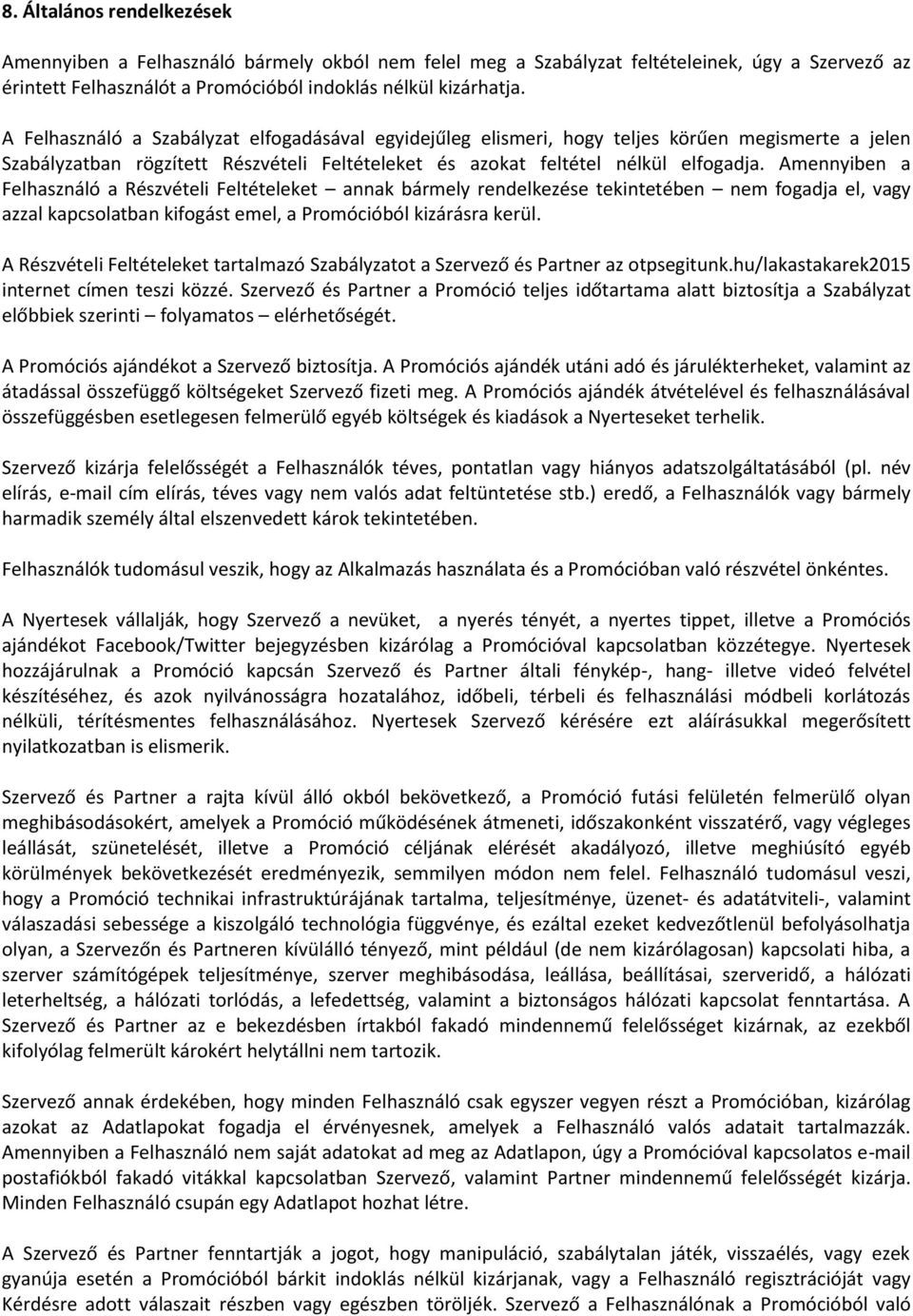 Amennyiben a Felhasználó a Részvételi Feltételeket annak bármely rendelkezése tekintetében nem fogadja el, vagy azzal kapcsolatban kifogást emel, a Promócióból kizárásra kerül.